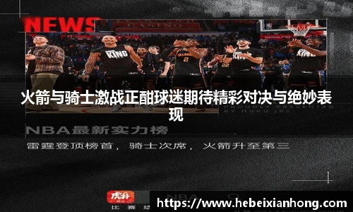 火箭与骑士激战正酣球迷期待精彩对决与绝妙表现